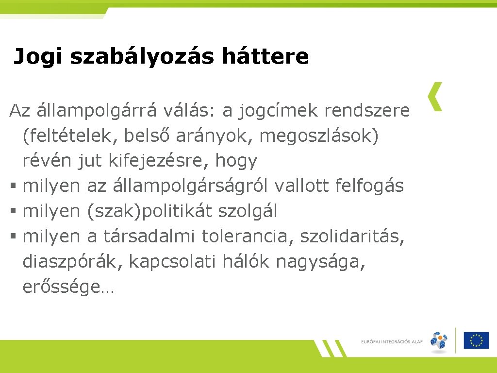 Jogi szabályozás háttere Az állampolgárrá válás: a jogcímek rendszere (feltételek, belső arányok, megoszlások) révén