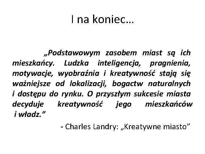 I na koniec… „Podstawowym zasobem miast są ich mieszkańcy. Ludzka inteligencja, pragnienia, motywacje, wyobraźnia