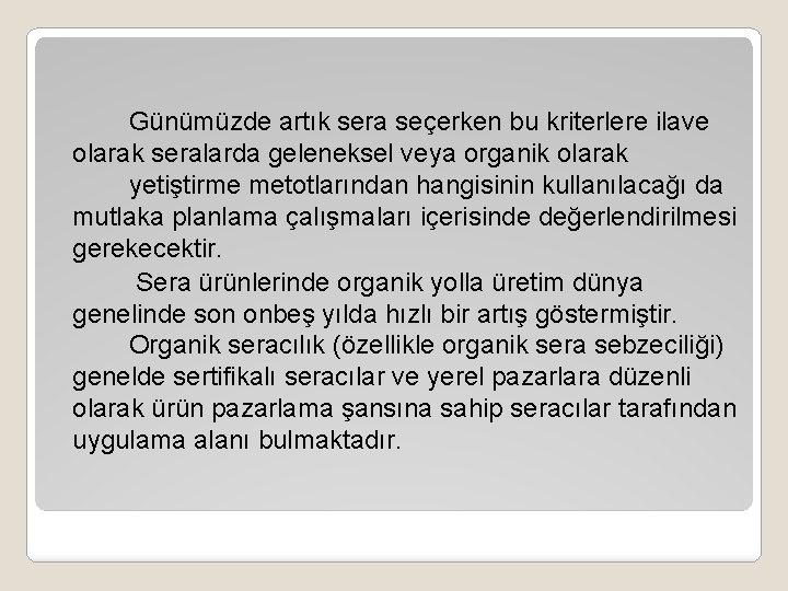 Günümüzde artık sera seçerken bu kriterlere ilave olarak seralarda geleneksel veya organik olarak yetiştirme