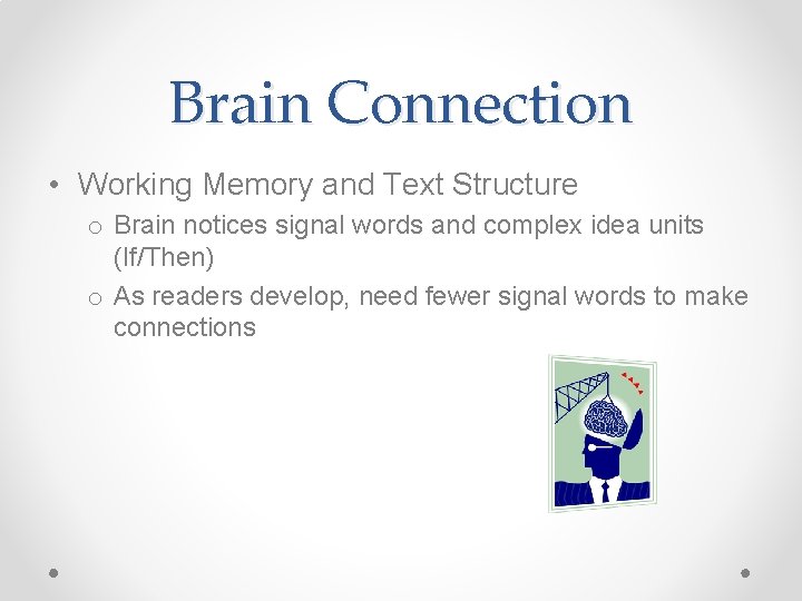 Brain Connection • Working Memory and Text Structure o Brain notices signal words and