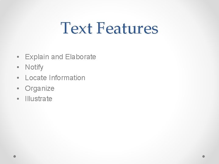 Text Features • • • Explain and Elaborate Notify Locate Information Organize Illustrate 