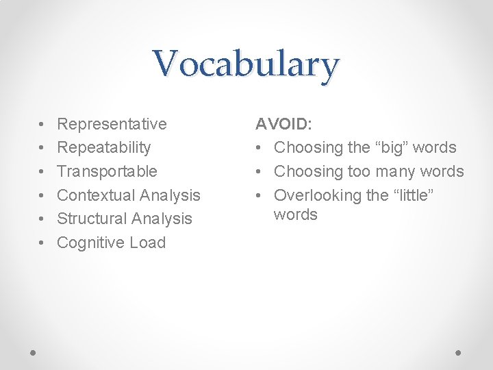 Vocabulary • • • Representative Repeatability Transportable Contextual Analysis Structural Analysis Cognitive Load AVOID: