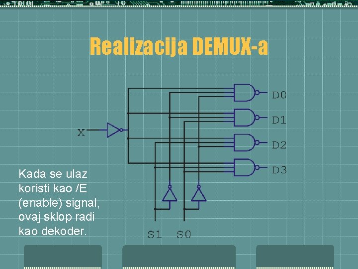 Realizacija DEMUX-a Kada se ulaz koristi kao /E (enable) signal, ovaj sklop radi kao