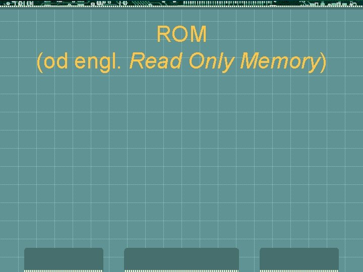 ROM (od engl. Read Only Memory) 