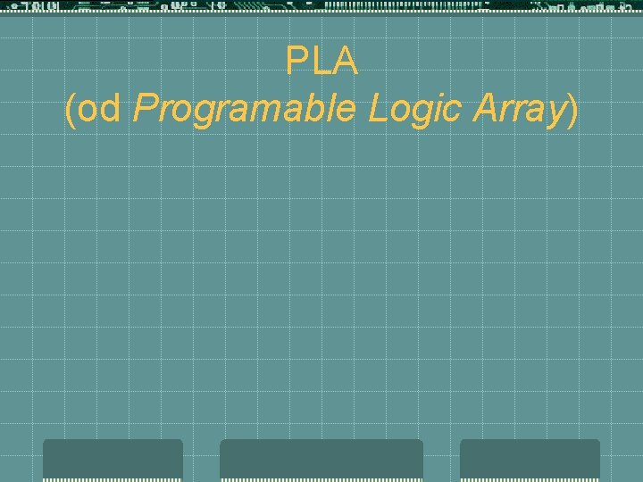 PLA (od Programable Logic Array) 