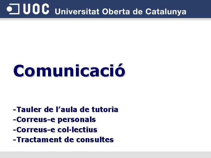 Comunicació -Tauler de l’aula de tutoria -Correus-e personals -Correus-e col·lectius -Tractament de consultes 