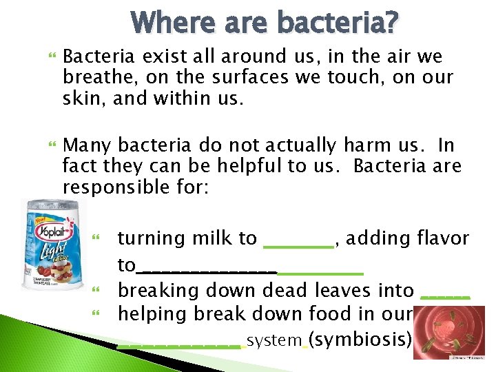 Where are bacteria? Bacteria exist all around us, in the air we breathe, on