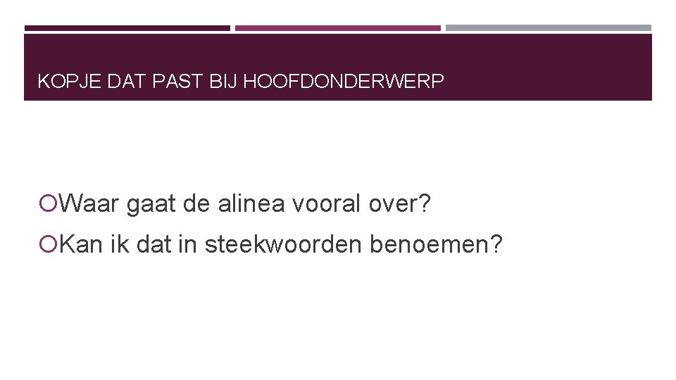 KOPJE DAT PAST BIJ HOOFDONDERWERP Waar gaat de alinea vooral over? Kan ik dat KOPJE DAT PAST BIJ HOOFDONDERWERP Waar gaat de alinea vooral over? Kan ik dat
