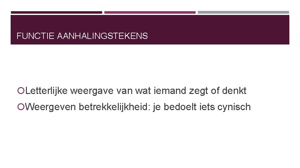 FUNCTIE AANHALINGSTEKENS Letterlijke weergave van wat iemand zegt of denkt Weergeven betrekkelijkheid: je bedoelt FUNCTIE AANHALINGSTEKENS Letterlijke weergave van wat iemand zegt of denkt Weergeven betrekkelijkheid: je bedoelt