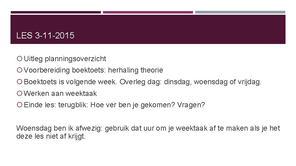 LES 3 -11 -2015 Uitleg planningsoverzicht Voorbereiding boektoets: herhaling theorie Boektoets is volgende week. LES 3 -11 -2015 Uitleg planningsoverzicht Voorbereiding boektoets: herhaling theorie Boektoets is volgende week.