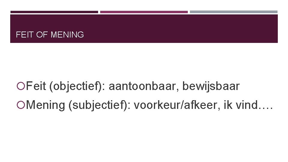 FEIT OF MENING Feit (objectief): aantoonbaar, bewijsbaar Mening (subjectief): voorkeur/afkeer, ik vind…. FEIT OF MENING Feit (objectief): aantoonbaar, bewijsbaar Mening (subjectief): voorkeur/afkeer, ik vind….