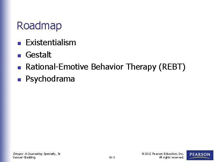 Roadmap n n Existentialism Gestalt Rational-Emotive Behavior Therapy (REBT) Psychodrama Groups: A Counseling Specialty,