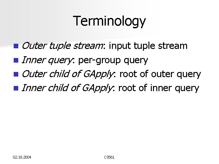 Terminology n Outer tuple stream: input tuple stream n Inner query: per-group query n Terminology n Outer tuple stream: input tuple stream n Inner query: per-group query n