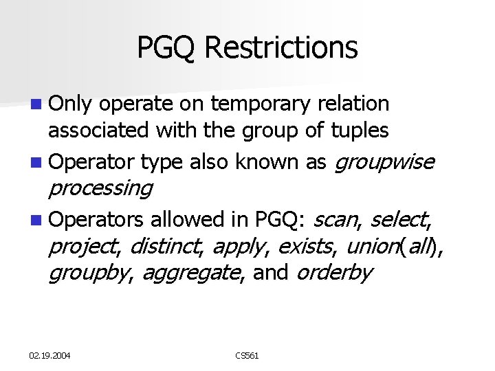 PGQ Restrictions n Only operate on temporary relation associated with the group of tuples PGQ Restrictions n Only operate on temporary relation associated with the group of tuples