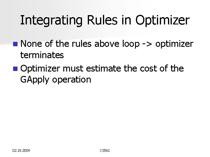 Integrating Rules in Optimizer n None of the rules above loop -> optimizer terminates Integrating Rules in Optimizer n None of the rules above loop -> optimizer terminates