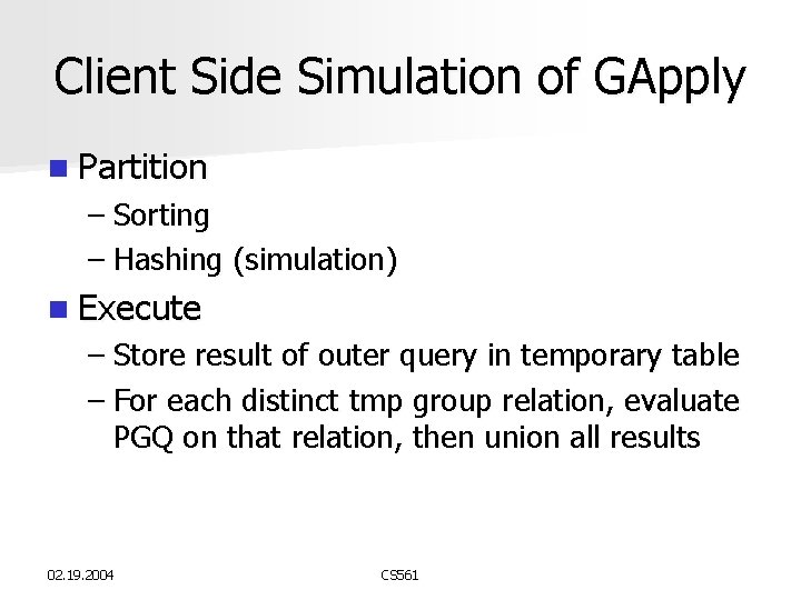 Client Side Simulation of GApply n Partition – Sorting – Hashing (simulation) n Execute Client Side Simulation of GApply n Partition – Sorting – Hashing (simulation) n Execute