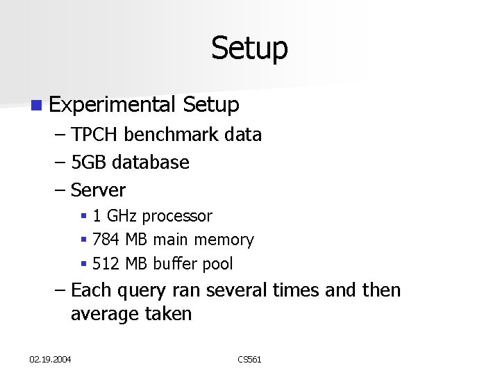 Setup n Experimental Setup – TPCH benchmark data – 5 GB database – Server Setup n Experimental Setup – TPCH benchmark data – 5 GB database – Server