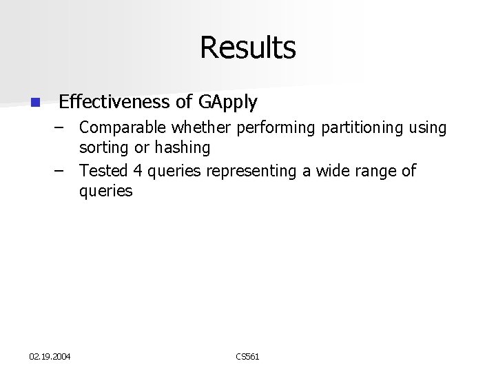 Results n Effectiveness of GApply – Comparable whether performing partitioning using sorting or hashing Results n Effectiveness of GApply – Comparable whether performing partitioning using sorting or hashing