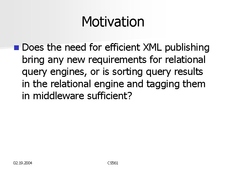 Motivation n Does the need for efficient XML publishing bring any new requirements for Motivation n Does the need for efficient XML publishing bring any new requirements for