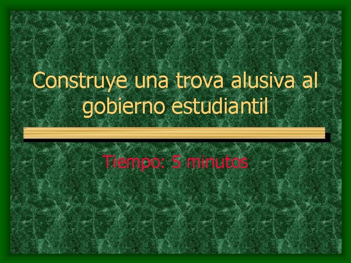 Construye una trova alusiva al gobierno estudiantil Tiempo: 5 minutos 