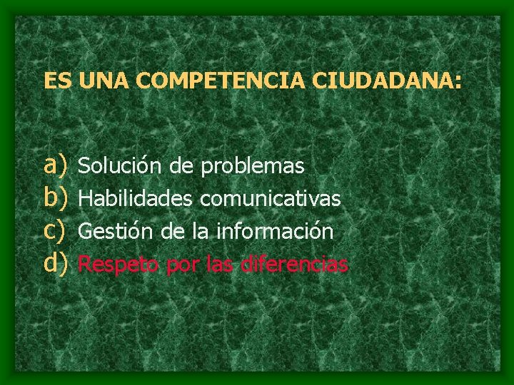 ES UNA COMPETENCIA CIUDADANA: a) b) c) d) Solución de problemas Habilidades comunicativas Gestión