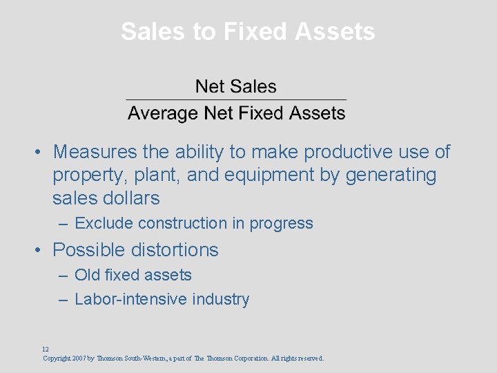 Sales to Fixed Assets • Measures the ability to make productive use of property,