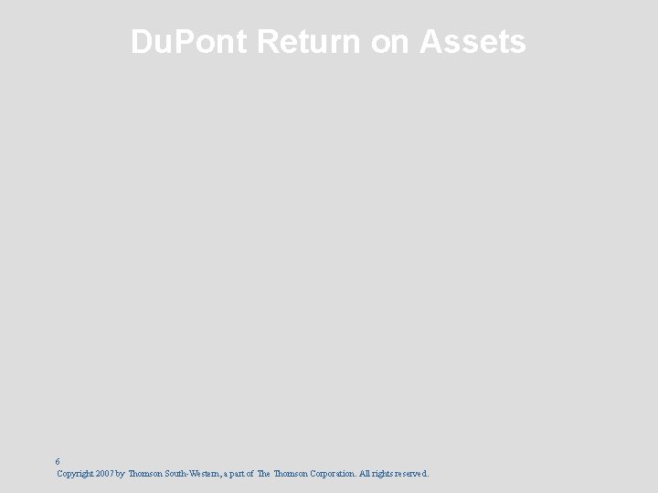 Du. Pont Return on Assets 6 Copyright 2007 by Thomson South-Western, a part of