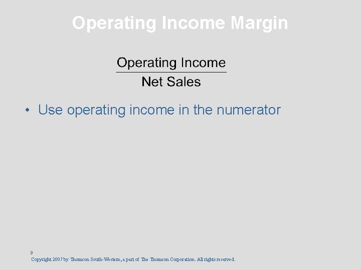 Operating Income Margin • Use operating income in the numerator 9 Copyright 2007 by