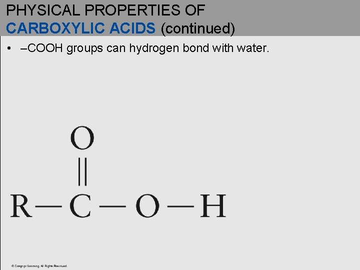 PHYSICAL PROPERTIES OF CARBOXYLIC ACIDS (continued) • –COOH groups can hydrogen bond with water.