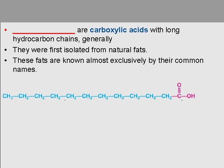  • ________ are carboxylic acids with long hydrocarbon chains, generally • They were