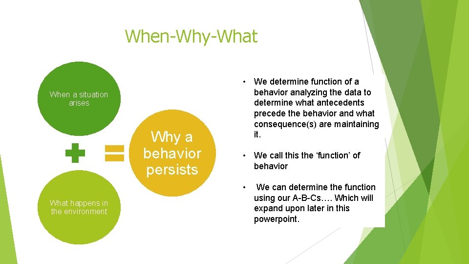 When-Why-What When a situation arises Why a behavior persists • We determine function of