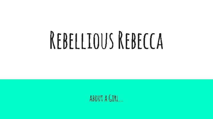 Rebellious Rebecca about a Girl. . . 