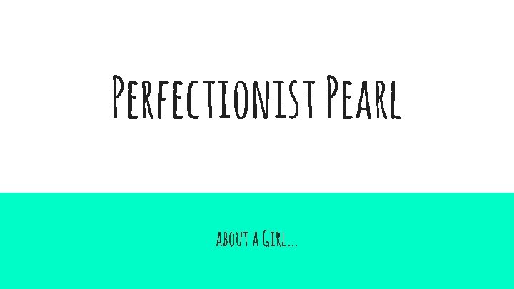 Perfectionist Pearl about a Girl. . . 