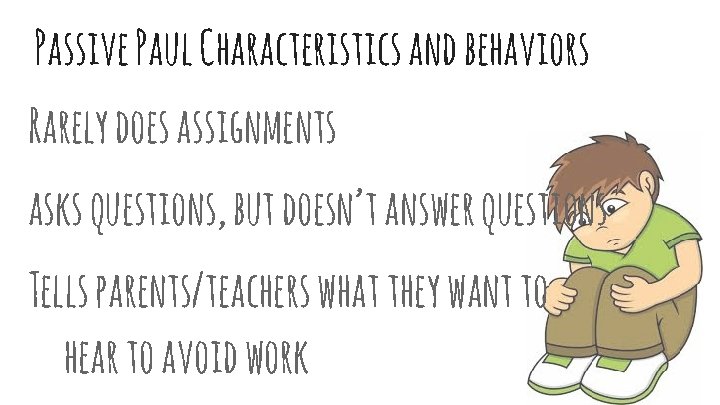 Passive Paul Characteristics and behaviors Rarely does assignments asks questions, but doesn’t answer questions