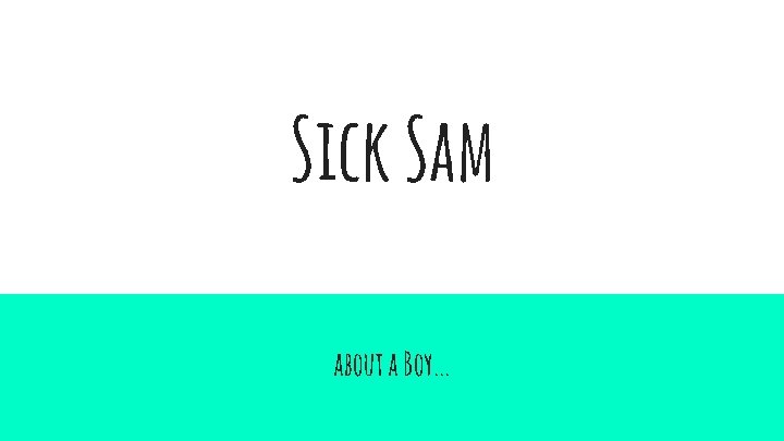 Sick Sam about a Boy. . . 