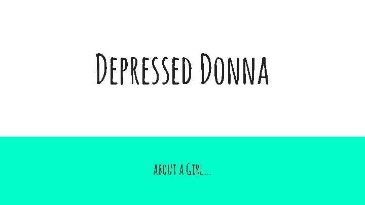 Depressed Donna about a Girl. . . 