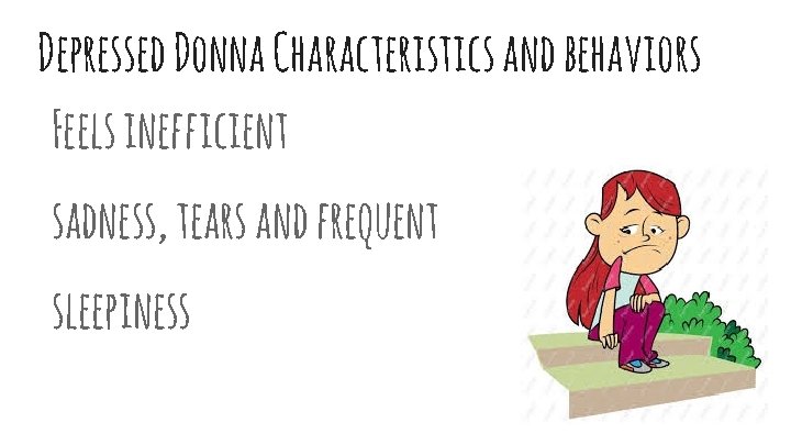 Depressed Donna Characteristics and behaviors Feels inefficient sadness, tears and frequent sleepiness 