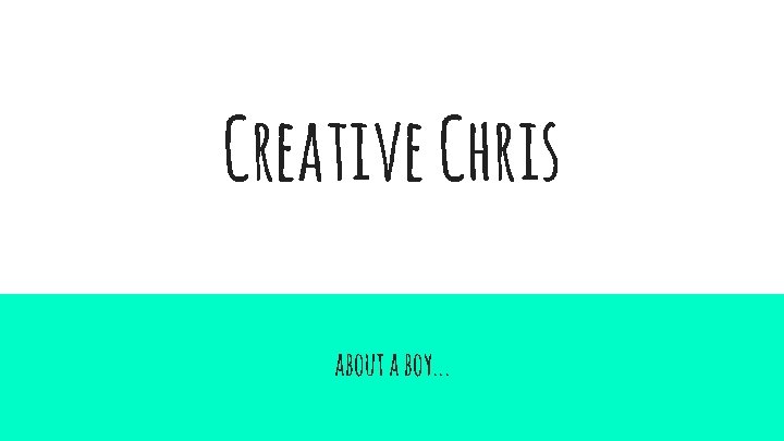 Creative Chris about a boy. . . 