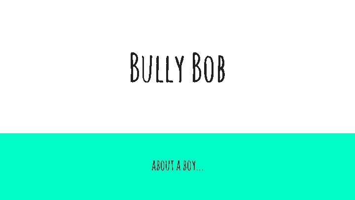 Bully Bob about a boy. . . 