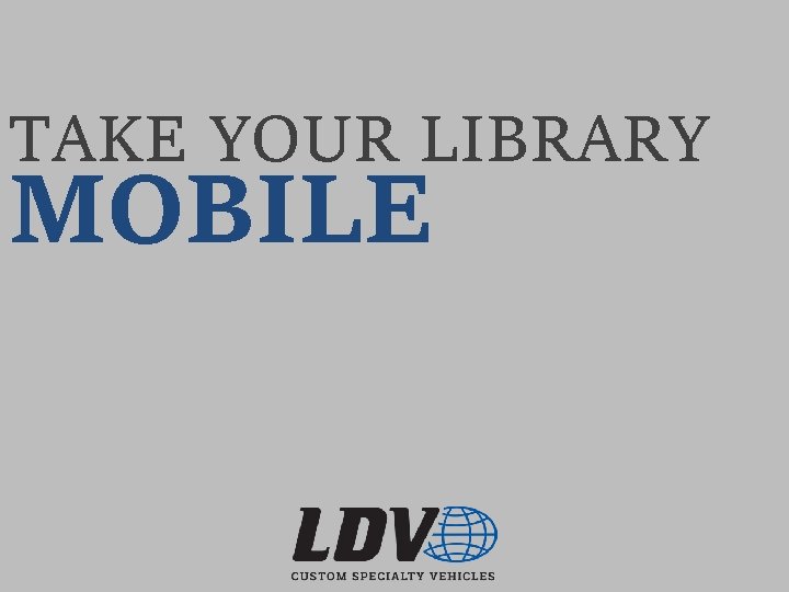 TAKE YOUR LIBRARY MOBILE 