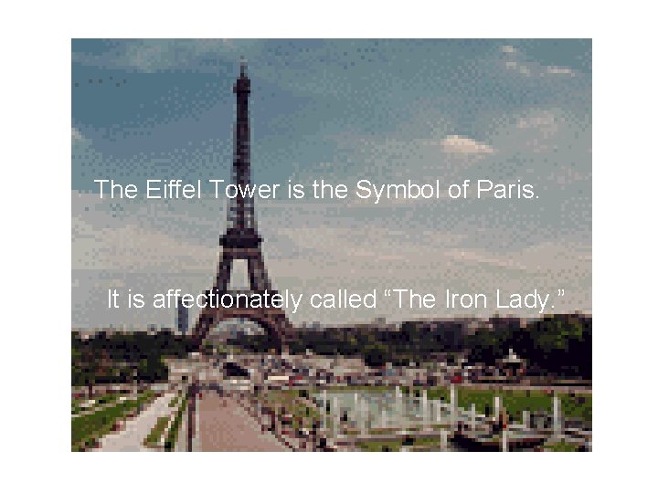 The Eiffel Tower is the Symbol of Paris. It is affectionately called “The Iron