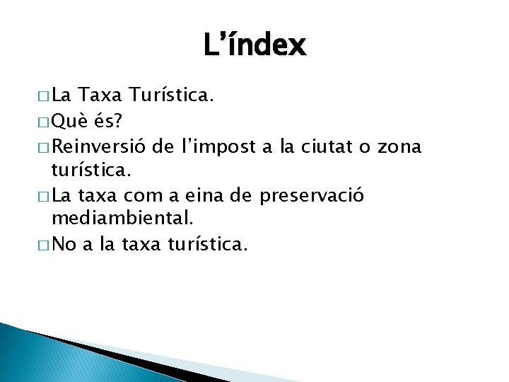 L’índex � La Taxa Turística. � Què és? � Reinversió de l’impost a la