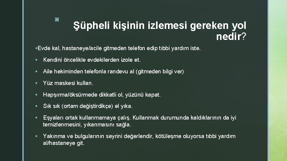 z Şüpheli kişinin izlemesi gereken yol nedir? §Evde kal, hastaneye/acile gitmeden telefon edip tıbbi