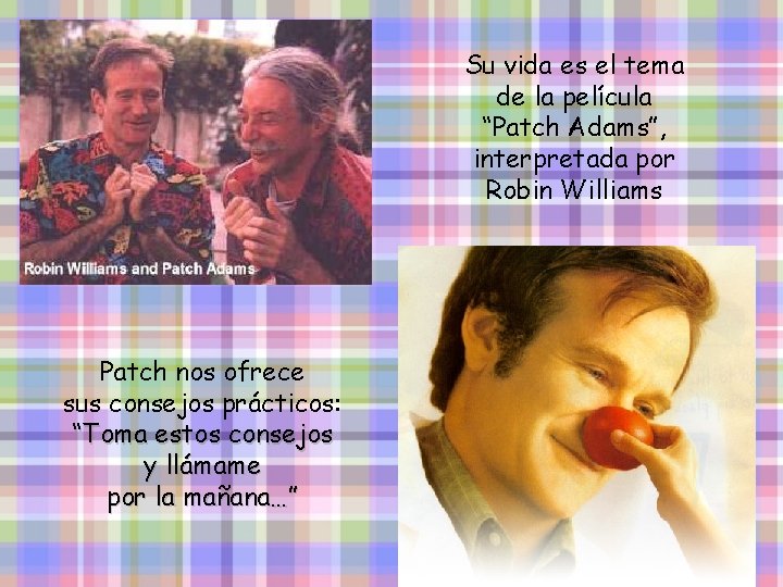 Su vida es el tema de la película “Patch Adams”, interpretada por Robin Williams
