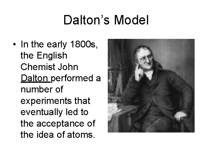 Dalton’s Model • In the early 1800 s, the English Chemist John Dalton performed