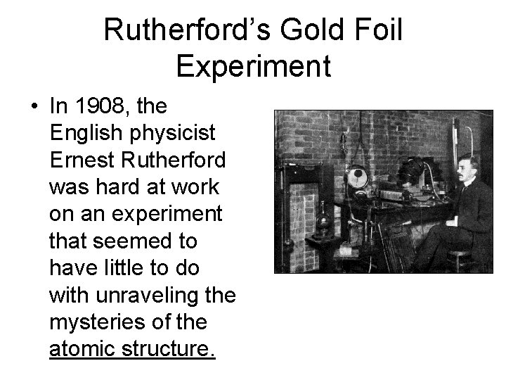 Rutherford’s Gold Foil Experiment • In 1908, the English physicist Ernest Rutherford was hard