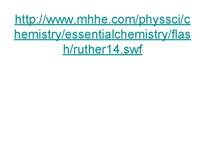 http: //www. mhhe. com/physsci/c hemistry/essentialchemistry/flas h/ruther 14. swf 