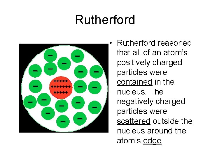 Rutherford • Rutherford reasoned that all of an atom’s positively charged particles were contained