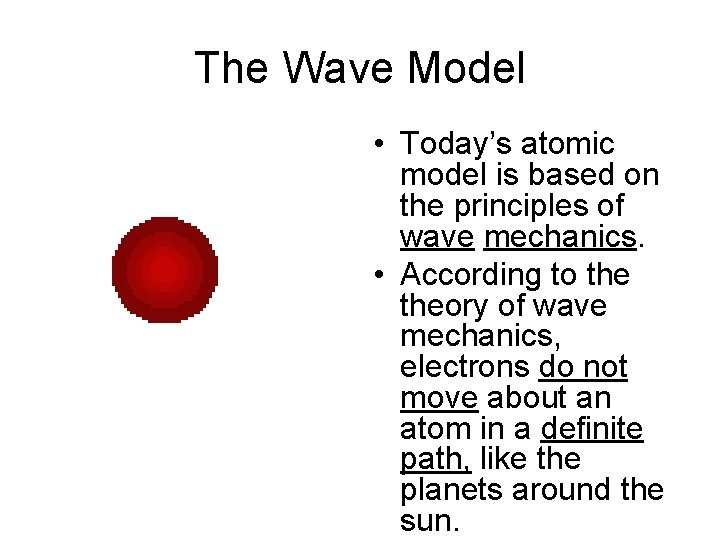 The Wave Model • Today’s atomic model is based on the principles of wave