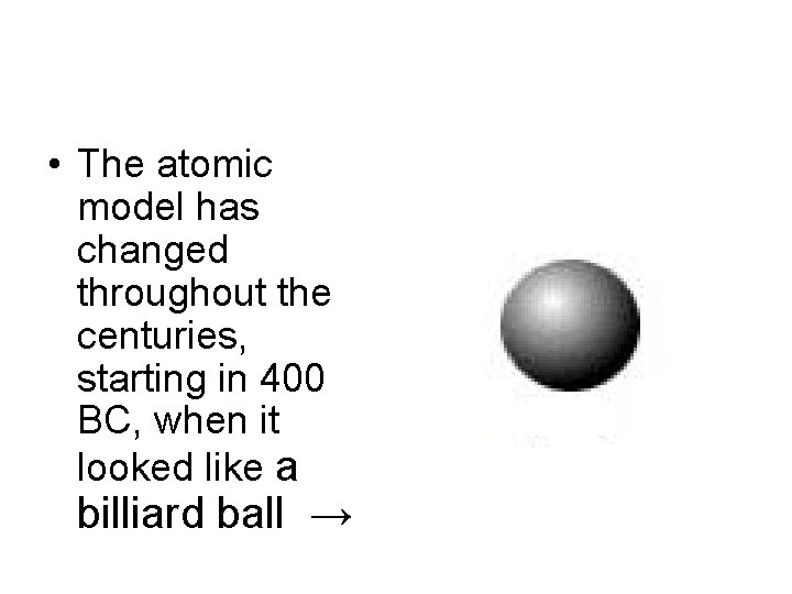  • The atomic model has changed throughout the centuries, starting in 400 BC,